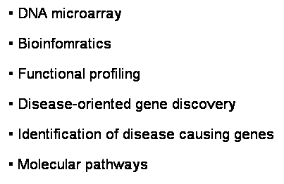 Text Box: � DNA microarray
� Bioinfomratics
� Functional profiling
� Disease-oriented gene discovery
� Identification of disease causing genes
� Molecular pathways
